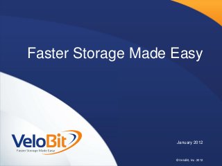 © VeloBit, Inc. 2012
Faster Storage Made Easy
January 2012
 