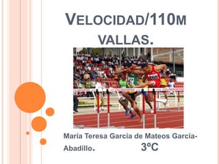 VELOCIDAD/110M
VALLAS.

María Teresa García de Mateos GarcíaAbadillo.

3ºC

 