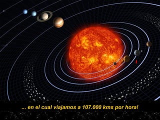 ... en el cual viajamos a 107.000 kms por hora!
 
