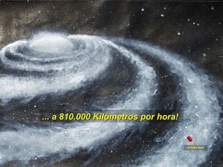 ... a 810.000 Kilómetros por hora!... a 810.000 Kilómetros por hora!
Sistema Solar
 