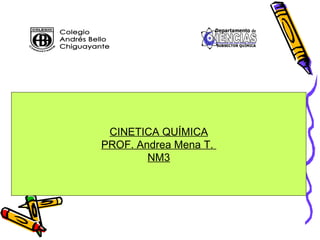 CINETICA QUÍMICA PROF. Andrea Mena T.  NM3 