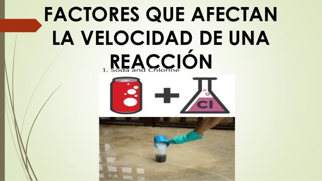 FACTORES QUE AFECTAN LA VELOCIDAD DE UNA REACCIÓN