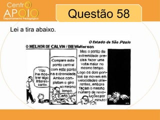 Questão 58
Lei a tira abaixo.
 