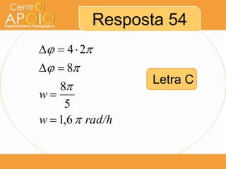Resposta 54
  4  2
  8
                  Letra C
    8
w
     5
w  1,6  rad/h
 