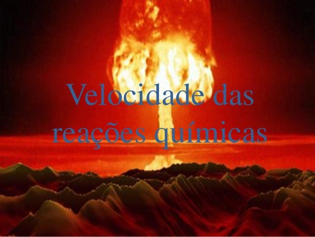 Velocidade das
reações químicas
 
