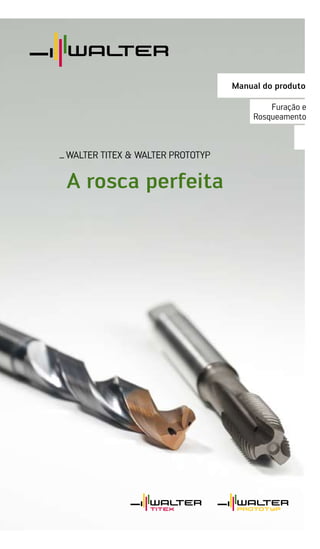 _ Walter Titex & Walter Prototyp
A rosca perfeita
Manual do produto
Furação e
Rosqueamento
 