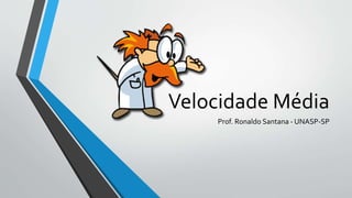 Velocidade Média
Prof. Ronaldo Santana - UNASP-SP
 