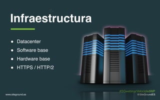 ! Datacenter
! Software base
! Hardware base
! HTTPS / HTTP/2
@SiteGroundESwww.siteground.es
Infraestructura
#SGwebinarVel...