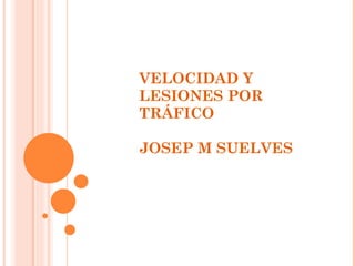 VELOCIDAD Y LESIONES POR TRÁFICO JOSEP M SUELVES 