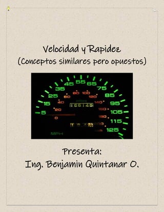 Velocidad y Rapidez
(Conceptos similares pero opuestos)
Presenta:
Ing. Benjamin Quintanar O.
 