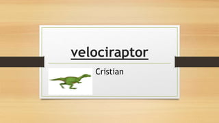 velociraptor
Cristian
 