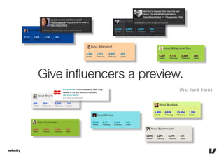 Give influencers a preview.
                          (And thank them.)
 