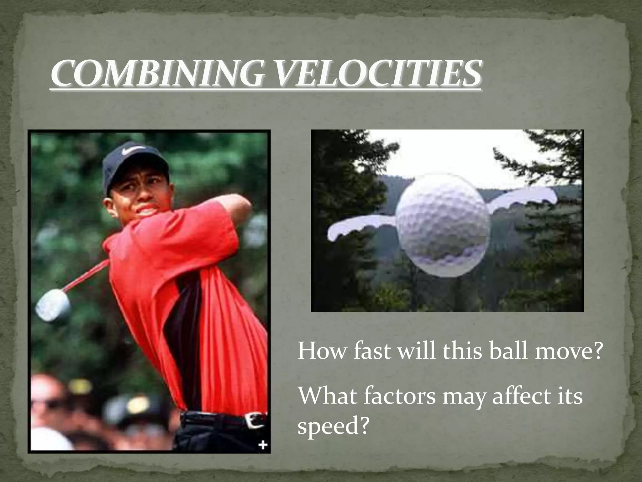 How fast will this ball move?
What factors may affect its
speed?
 
