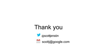 Thank you
@scottjenson
scottj@google.com
 