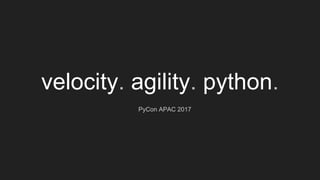 Speaker Notes
Velocity. Agility. Python.
Often there are conflicts of interest between velocity and agility of a project.
...