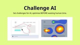 Challenge AI
Set challenges for AI, optimise BEFORE wasting human time.