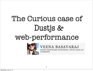 The Curious case of
Dustjs &
web-performance
1
Wednesday, June 19, 13
 