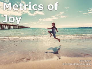 Metrics of
Joy
ﬂickr.com/photos/kk
@souders

stevesouders.com/talks
 