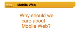 Mobile Web


 Why should we
 care about
 Mobile Web?
 