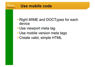 Use mobile code


 Right MIME and DOCTypes for each
  device
 Use viewport meta tag
 Use mobile version meta tags
 Create valid, simple HTML
 
