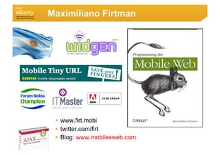 Maximiliano Firtman




   www.firt.mobi
   twitter.com/firt
   Blog: www.mobilexweb.com
 