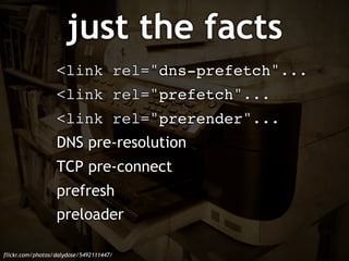 owner
dev

<link rel="dns-prefetch"...
!

dev

<link rel="prefetch"...!

dev

<link rel="prerender"...!

browser

DNS pre-...