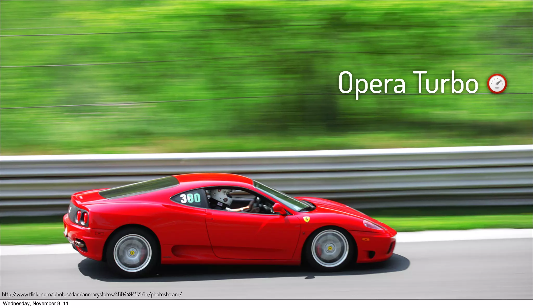 Opera Turbo




http://www.ﬂickr.com/photos/damianmorysfotos/4804494571/in/photostream/
Wednesday, November 9, 11
 