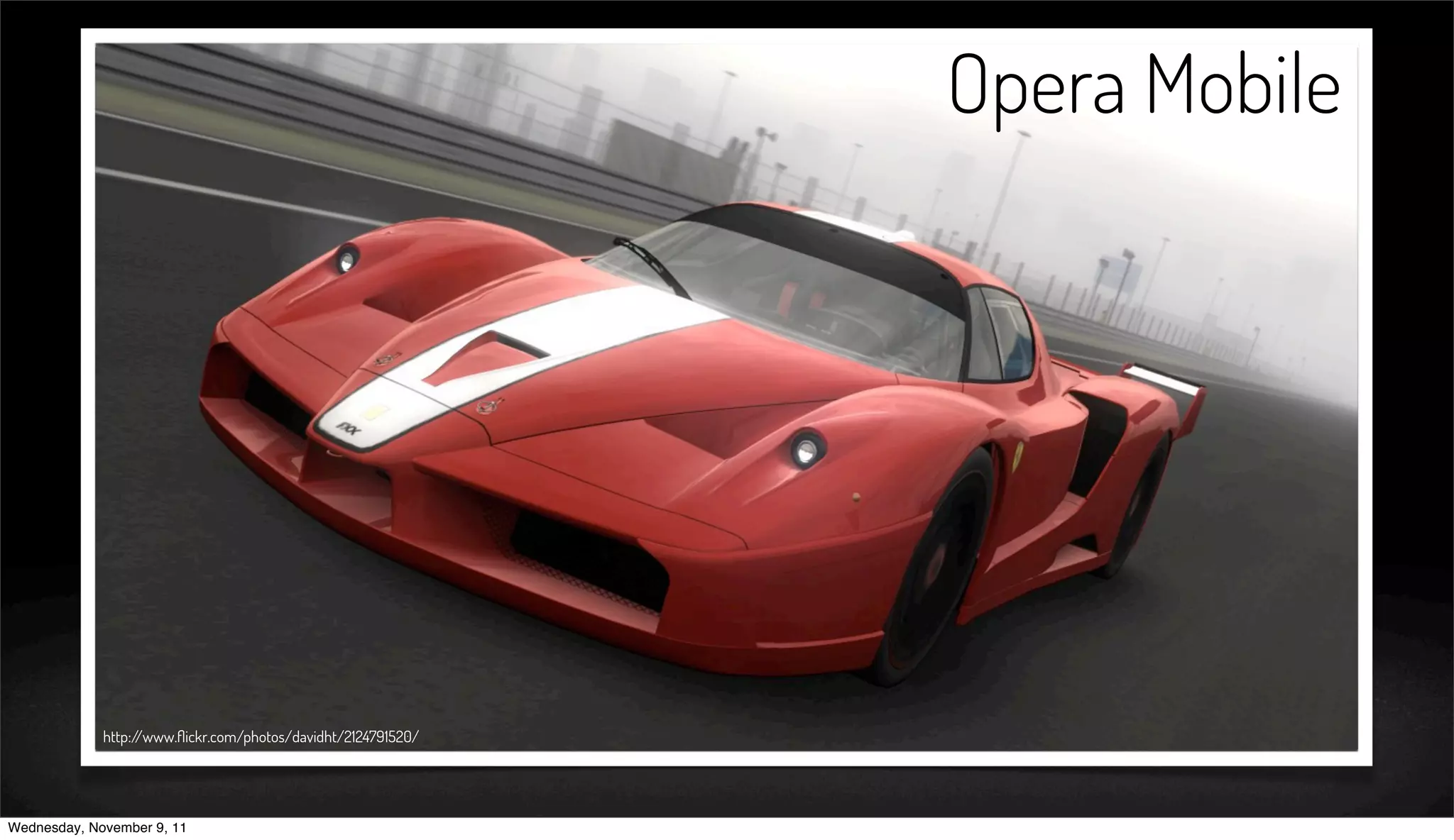 Opera Mobile




             http://www.ﬂickr.com/photos/davidht/2124791520/




Wednesday, November 9, 11
 