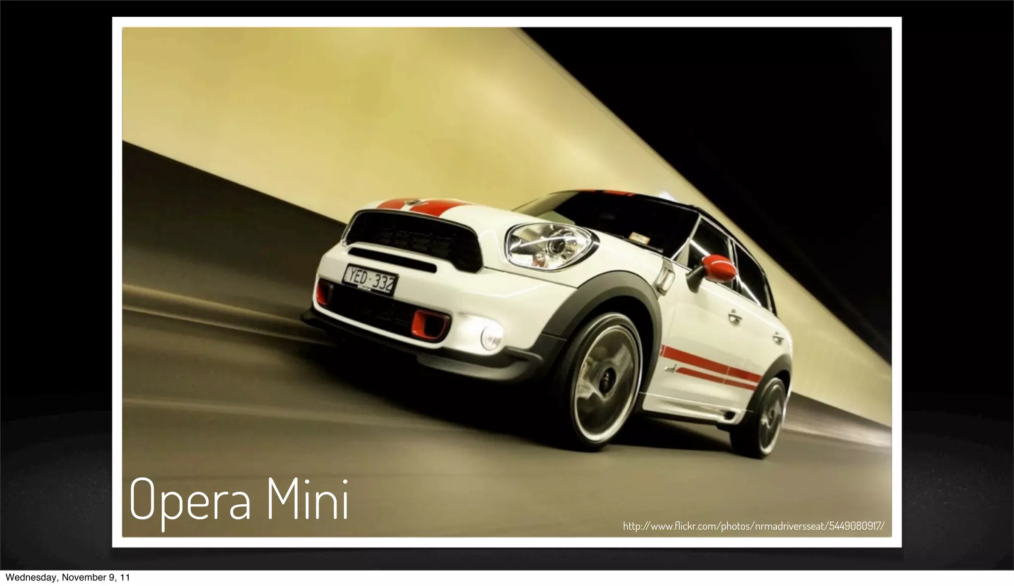 Opera Mini   http://www.ﬂickr.com/photos/nrmadriversseat/5449080917/



Wednesday, November 9, 11
 