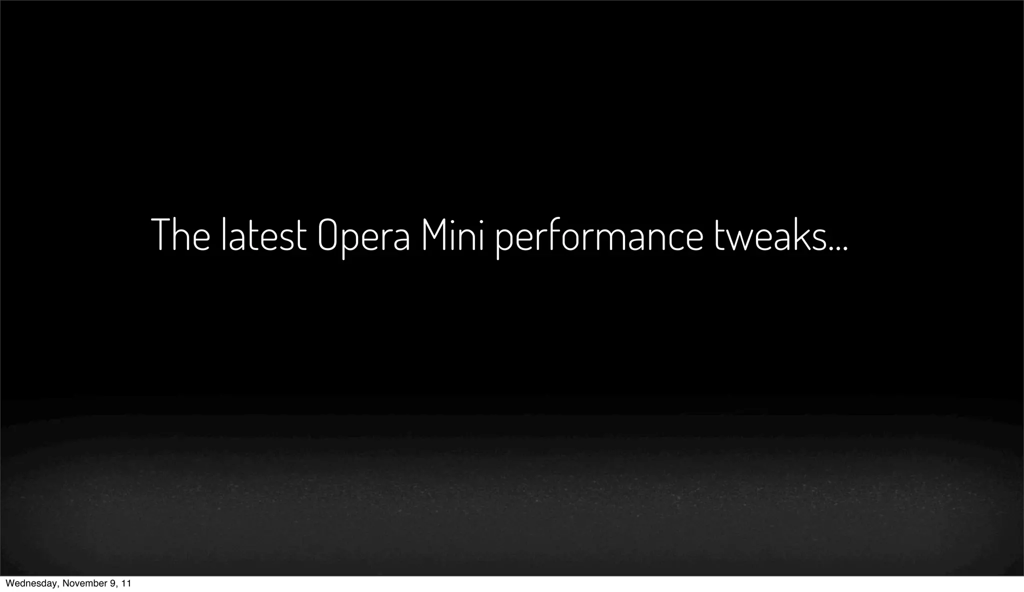 The latest Opera Mini performance tweaks...




Wednesday, November 9, 11
 