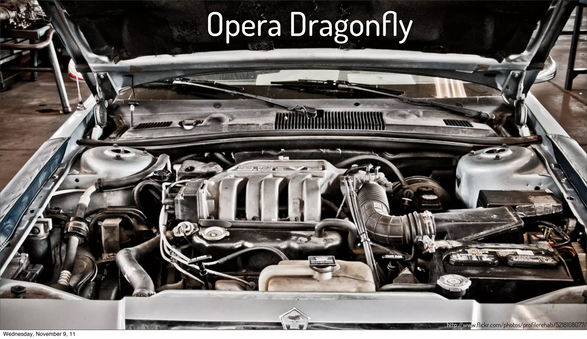 Opera Dragonﬂy




                                             http://www.ﬂickr.com/photos/proﬁlerehab/5218108077/
Wednesday, November 9, 11
 