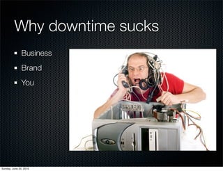 Why downtime sucks
               Business
               Brand
               You




Sunday, June 20, 2010
 