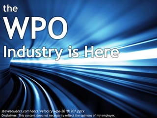the

WPO
Industry is Here


stevesouders.com/docs/velocity-wpo-20101207.pptx
Disclaimer: This content does not necessarily reflect the opinions of my employer.
 