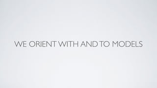 WE ORIENT WITH ANDTO MODELS
 