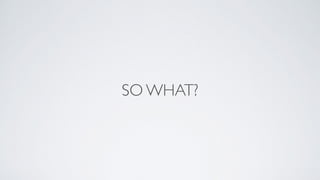 SO WHAT?
 