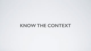 KNOW THE CONTEXT
 