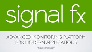 ADVANCED MONITORING PLATFORM
FOR MODERN APPLICATIONS
https://signalfx.com
 