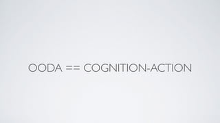 OODA == COGNITION-ACTION
 