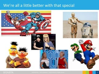 CONFIDENTIAL – Not for Distribution | ©2016 SOASTA, All rights reserved. 4
We’re all a little better with that special
someone...
 