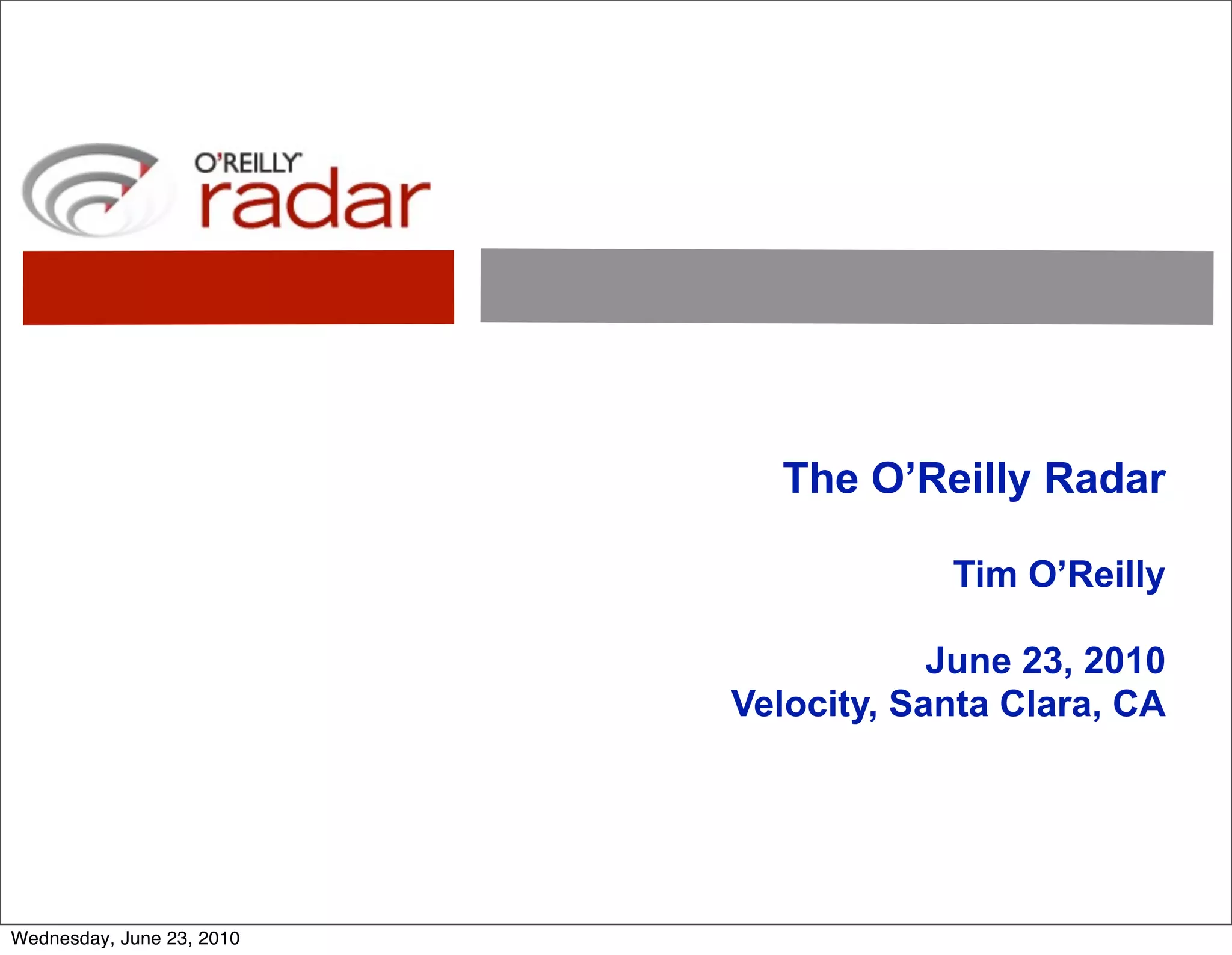 The O’Reilly Radar

                                       Tim O’Reilly

                                       June 23, 2010
                           Velocity, Santa Clara, CA




Wednesday, June 23, 2010
 