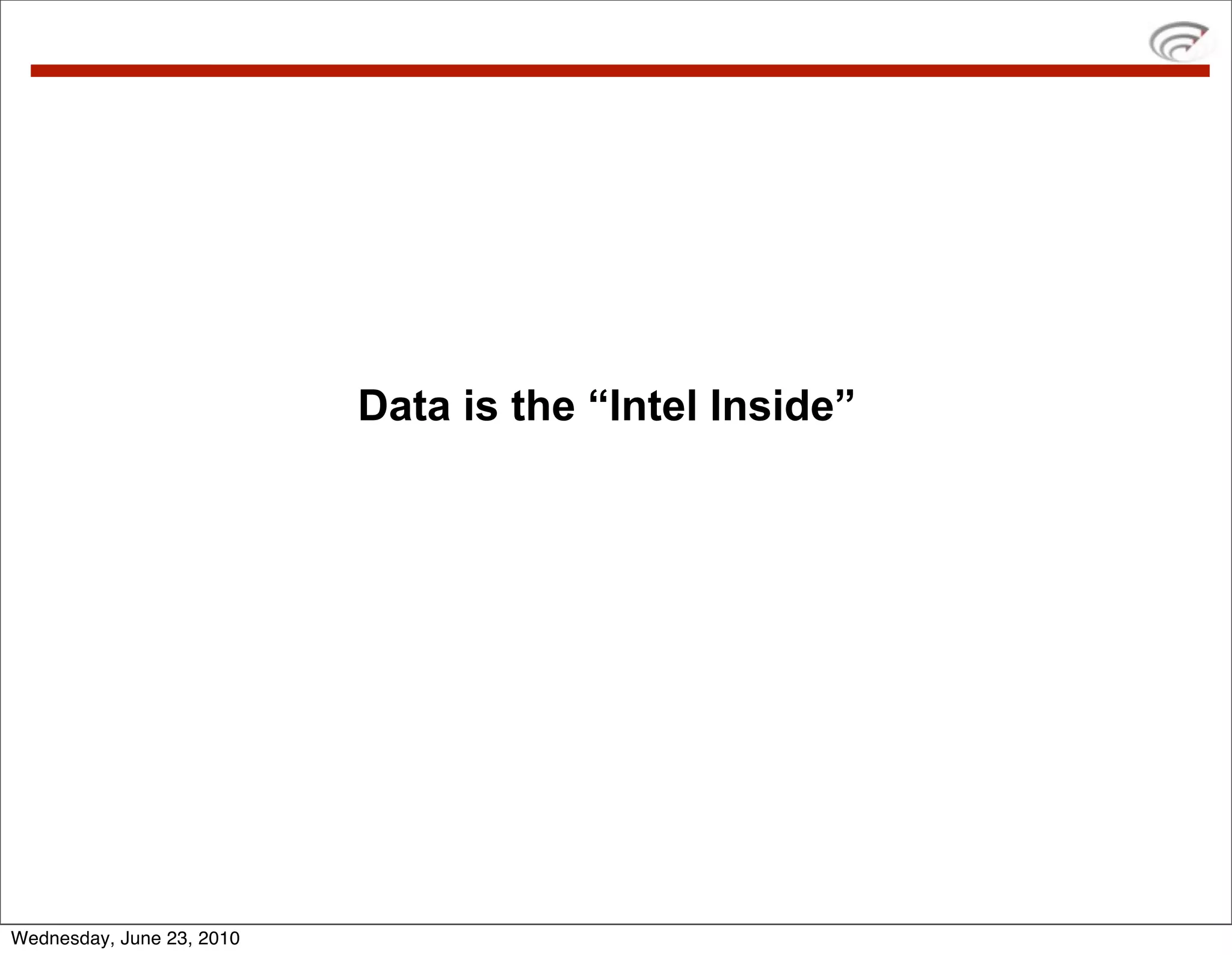 Data is the “Intel Inside”




Wednesday, June 23, 2010
 