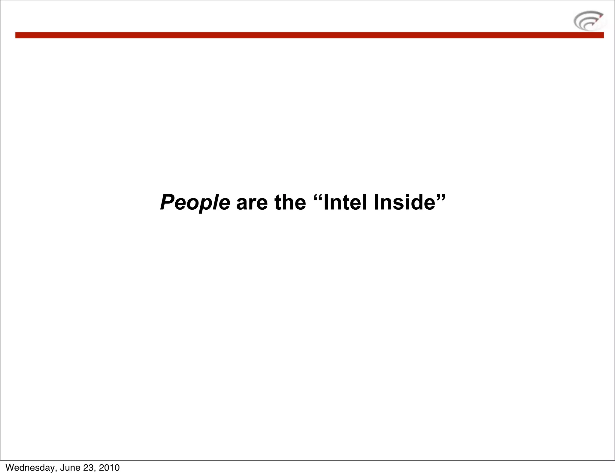 People are the “Intel Inside”




Wednesday, June 23, 2010
 