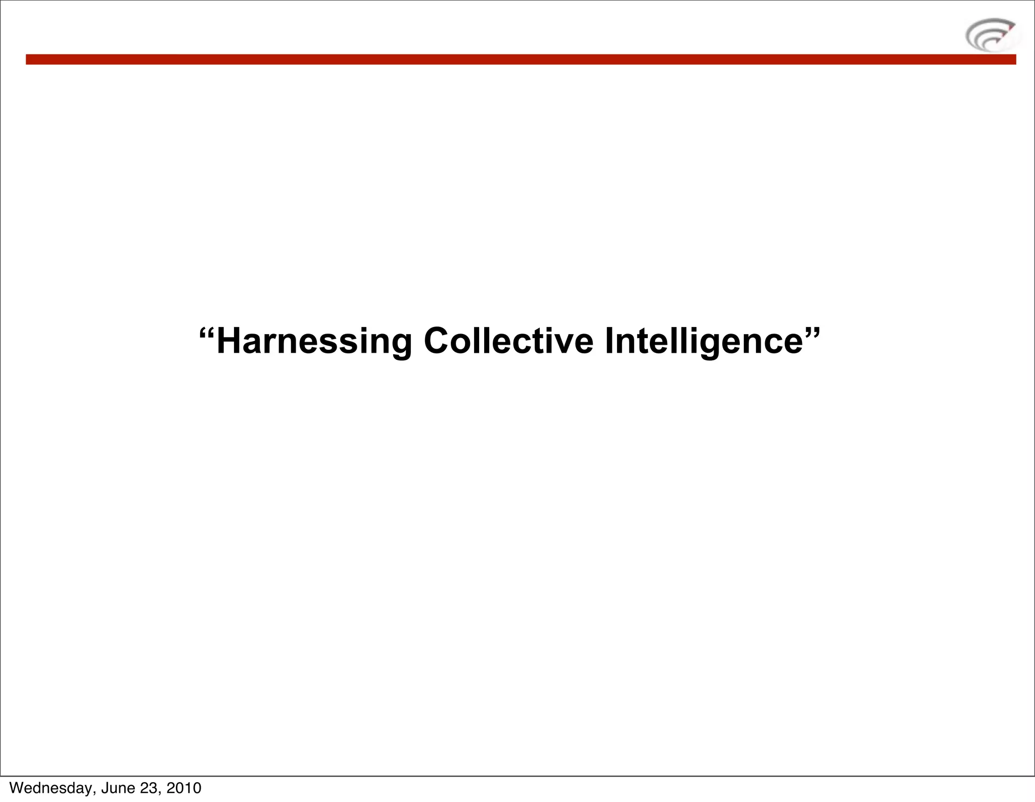 “Harnessing Collective Intelligence”




Wednesday, June 23, 2010
 