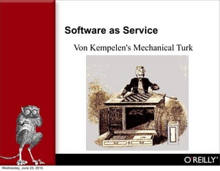 Software as Service
                            Von Kempelen's Mechanical Turk




Wednesday, June 23, 2010
 