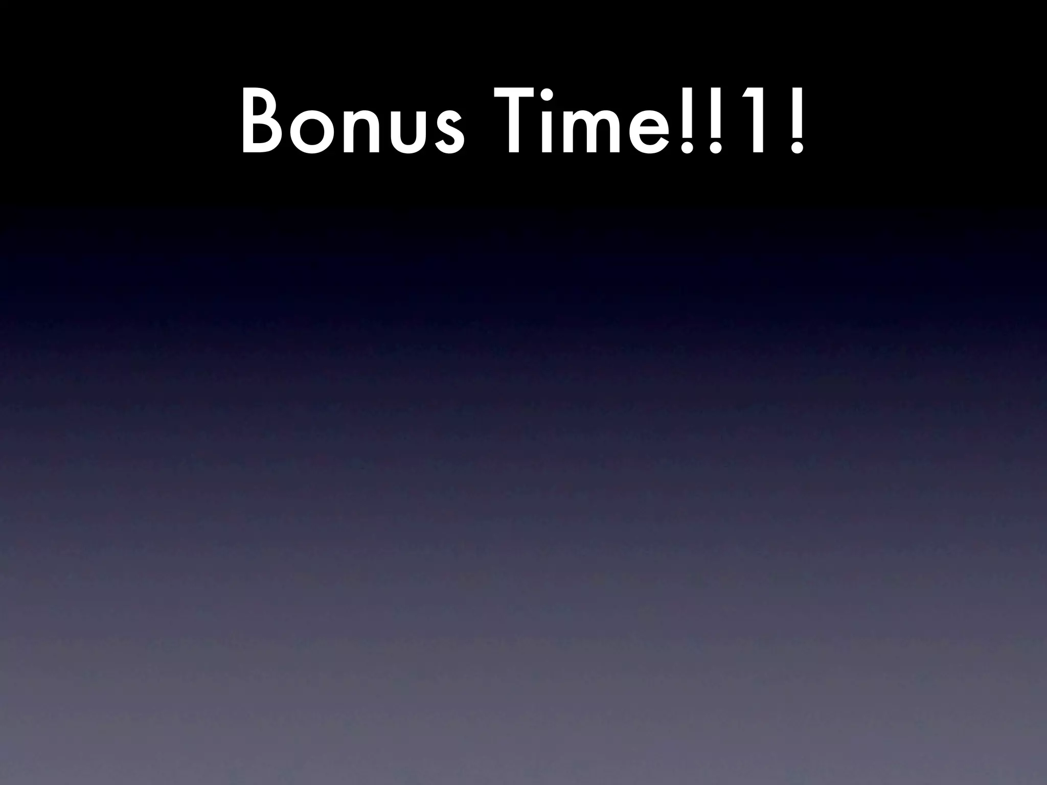 Bonus Time!!1!
 
