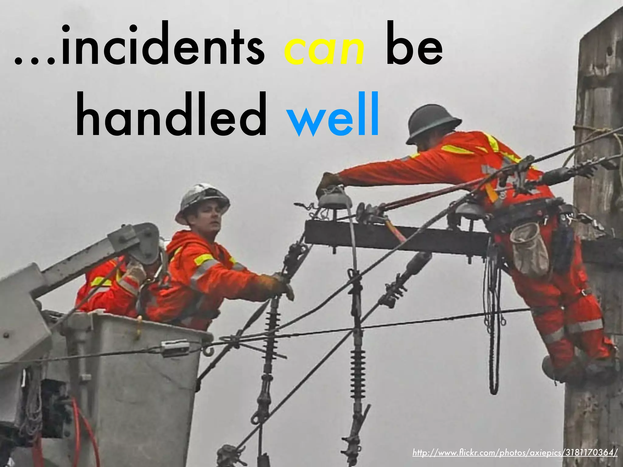 ...incidents can be
    handled well




                 http://www.ﬂickr.com/photos/axiepics/3181170364/
 