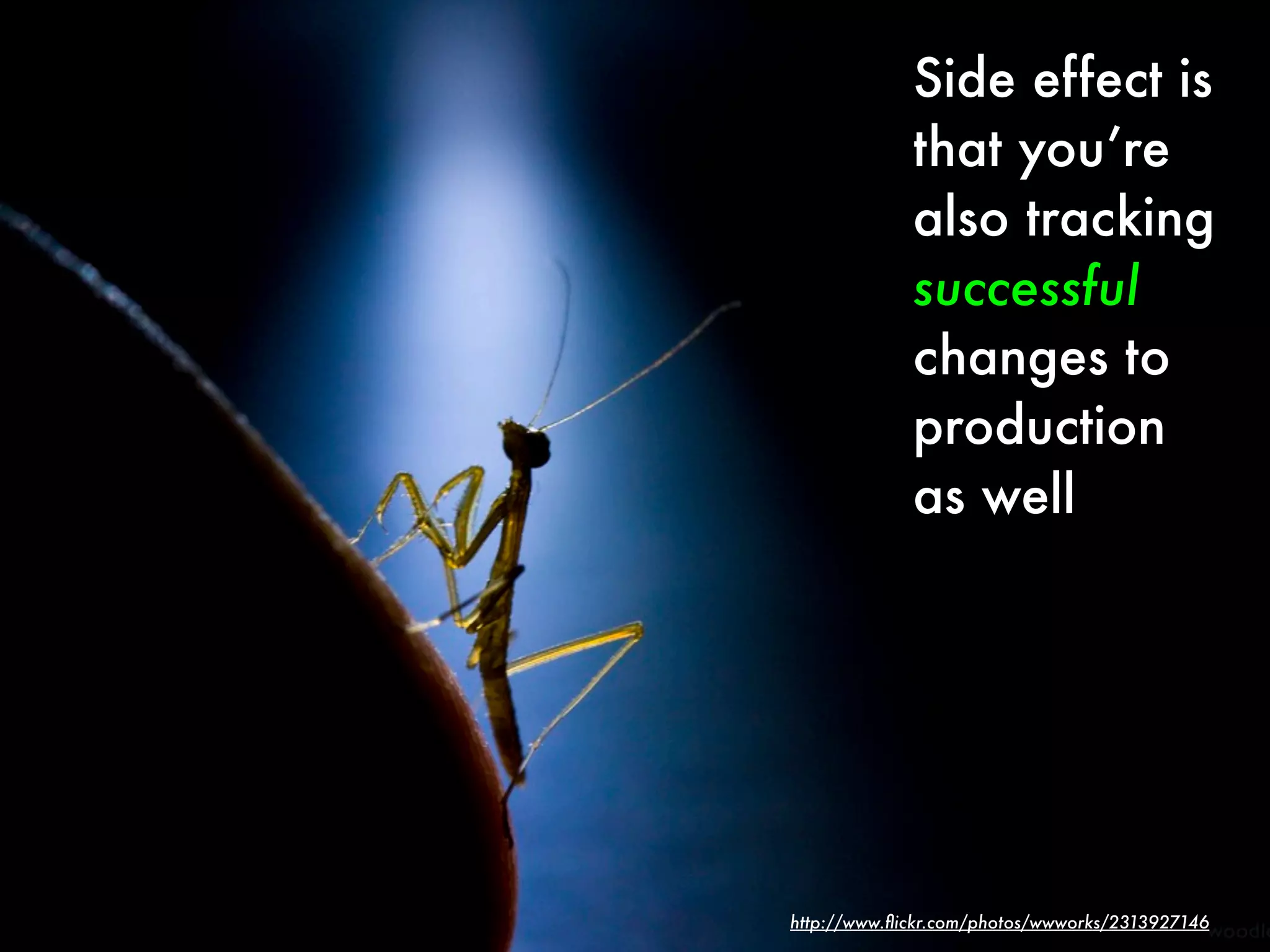 Side effect is
             that you’re
             also tracking
             successful
             changes to
             production
             as well




http://www.ﬂickr.com/photos/wwworks/2313927146
 