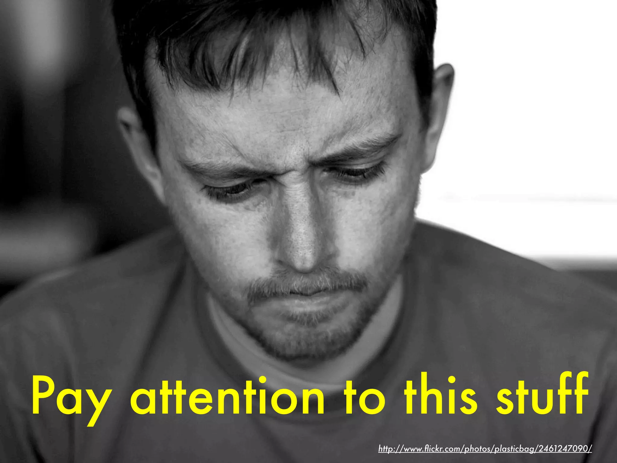 Pay attention to this stuff
                http://www.ﬂickr.com/photos/plasticbag/2461247090/
 