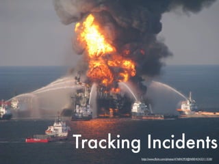 Tracking Incidents
        http://www.ﬂickr.com/photos/47684393@N00/4543311558/
 