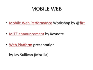 MOBILE WEB

• Mobile Web Performance Workshop by @firt

• MITE announcement by Keynote

• Web Platform presentation

 by J...